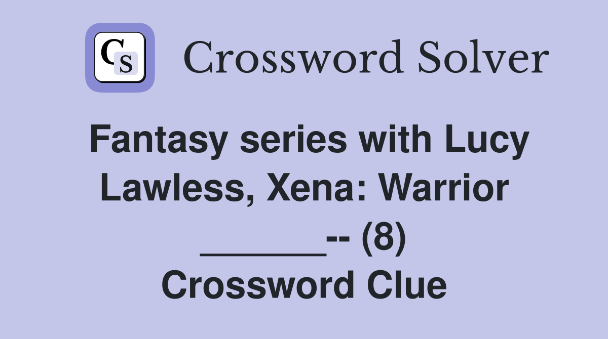 Fantasy series with Lucy Lawless, Xena Warrior ______ (8
